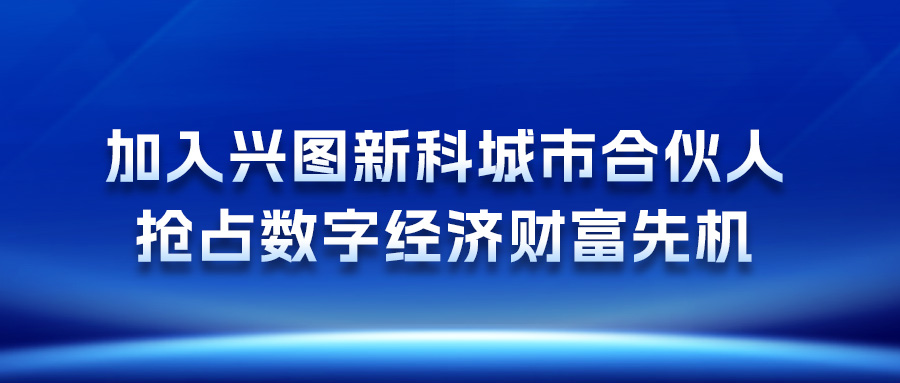 加入興圖新科城市合伙人，搶占數(shù)字經(jīng)濟(jì)財(cái)富先機(jī)